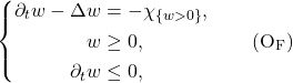 \ \[ \left\{ \begin{aligned} \partial_t w - \Delta w &= -\chi_{\{w>0\}},\\ w &\ge 0,\\ \partial_t w &\le 0, \end{aligned} \right. \qquad (\mathrm{O_F}) \] 