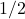 \ 1/2 
