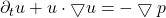 \ \partial_t u + u \cdot \bigtriangledown u = - \bigtriangledown p 
