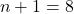 \ n + 1 = 8 